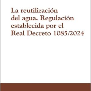 REUTILIZACIÓN DEL AGUA, LA. Regulación establecida por el Real Decreto 1085/2024.