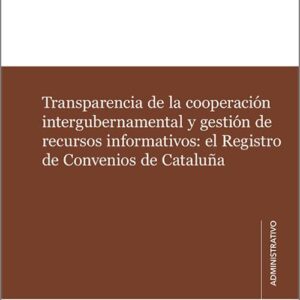 TRANSPARENCIA DE LA COOPERACIÓN INTERGUBERNAMENTAL Y GESTIÓN DE RECURSOS INFORMATIVOS: EL REGISTRO DE CONVENIOS DE CATALUÑA.