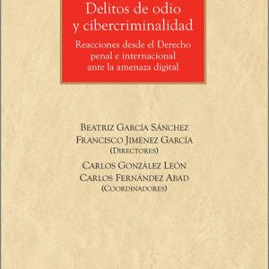 DELITOS DE ODIO Y CIBERCRIMINALIDAD. Reacciones desde el Derecho Penal e Internacional ante la amenaza digital.