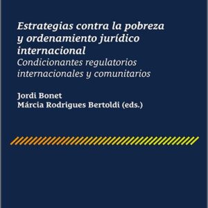 ESTRATEGIAS CONTRA LA PROBREZA Y ORDENAMIENTO JURÍDICO INTERNACIONAL. Condicionantes regulatorios internacionales y comunitarios