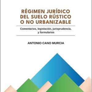 GUÍA PRÁCTICA DEL SUELO RÚSTICO NO URBANIZABLE. Comentarios, legislación, jurisprudencia, preguntas y formularios.