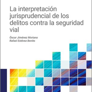 INTERPRETACIÓN JURISPRUDENCIAL DE LOS DELITOS CONTRA LA SEGURIDAD VIAL, LA.