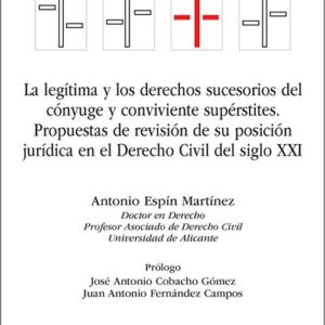 LEGÍTIMA Y LOS DERECHOS SUCESORIOS DEL CÓNYUGE Y CONVIVIENTE SUPÉRSTITES, LA. Propuestas de revisión de su posición jurídica en el Derecho civil del siglo XXI