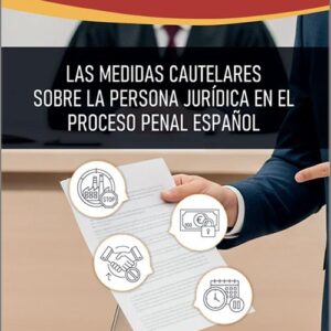 MEDIDAS CAUTELARES SOBRE LA PERSONA JURÍDICA EN EL PROCESO PENAL ESPAÑOL, LAS