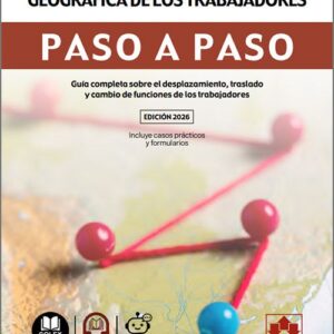 MOVILIDAD FUNCIONAL Y GEOGRÁFICA DE LOS TRABAJADORES PASO A PASO. Guía completa sobre el desplazamiento, traslado y cambio de funciones de los trabajadores.