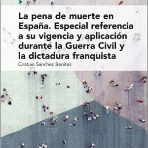 PENA DE MUERTE EN ESPAÑA. Especial referencia a su vigencia y aplicación durante la Guerra Civil y la dictadura franquista.
