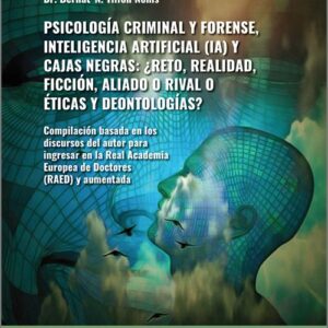 PSICOLOGÍA CRIMINAL Y FORENSE, INTELIGENCIA ARTIFICIAL (IA) Y CAJAS NEGRAS: ¿RETO, REALIDAD, FICCIÓN, ALIADO O RIVAL O ÉTICAS Y DEONTOLOGÍAS? Compilación basada en los discursos del autor para ingresar en la Real Academia Europea de Doctores.
