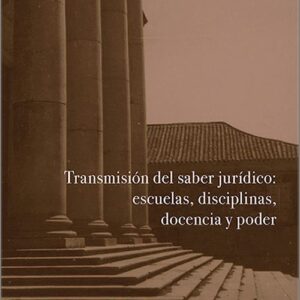 TRANSMISIÓN DEL SABER JURÍDICO: ESCUELAS, DISCIPLINAS, DOCENCIA Y PODER