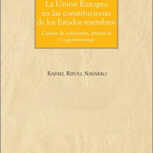 UNIÓN EUROPEA EN LAS CONSTITUCIONES DE LOS ESTADOS MIEMBROS, LA. Cesión de soberanía, primacía y cogobernanza.