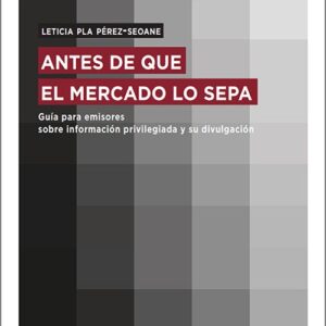 ANTES DE QUE EL MERCADO LO SEPA. Guía para emisores sobre información privilegiada y su divulgación.