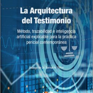 ARQUITECTURA DEL TESTIMONIO, LA. Método, trazabilidad e inteligencia artificial explicable para la práctica pericial contemporánea.
