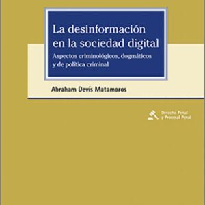 DESINFORMACIÓN EN LA SOCIEDAD DIGITAL, LA. Aspectos criminológicos, dogmáticos y de política criminal.