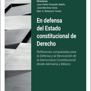 EN DEFENSA DEL ESTADO CONSTITUCIONAL DE DERECHO. Reflexiones comparadas para la defensa y renovación de la democracia constitucional desde Alemania y México.