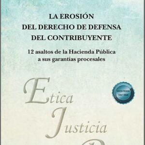 EROSIÓN DEL DERECHO DE DEFENSA DEL CONTRIBUYENTE, LA. 12 asaltos de la Hacienda Pública a sus garantías procesales.