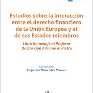 ESTUDIOS SOBRE LA INTERACCIÓN ENTRE EL DERECHO FINANCIERO DE LA UNIÓN EUROPEA Y EL DE SUS ESTADOS MIEMBROS. Libro homenaje al profesor doctor Don Adriano Di Pietro