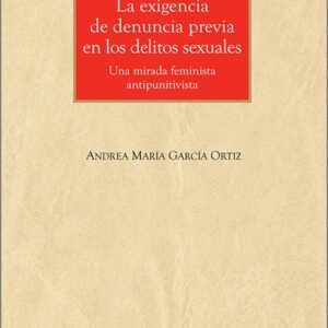 EXIGENCIA DE DENUNCIA PREVIA EN LOS DELITOS SEXUALES, LA. Una mirada feminista antipunitivista.