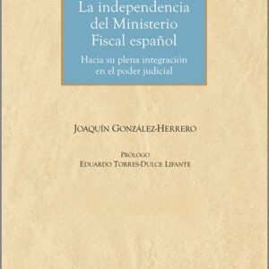 INDEPENDENCIA DEL MINISTERIO FISCAL ESPAÑOL, LA. Hacia su plena integración en el poder judicial.