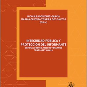 INTEGRIDAD PÚBLICA Y PROTECCIÓN DEL INFORMANTE. Sistema jurídico y desafíos tras la ley 2/2023.