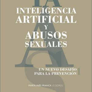 INTELIGENCIA ARTIFICIAL Y ABUSOS SEXUALES. Un nuevo desafío para la prevención.