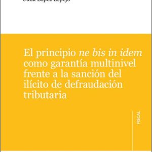 PRINCIPIO NE BIS IN IDEM COMO GARANTÍA MULTINIVEL FRENTE A LA SANCIÓN DEL ILÍCITO DE DEFRAUDACIÓN TRIBUTARIA.