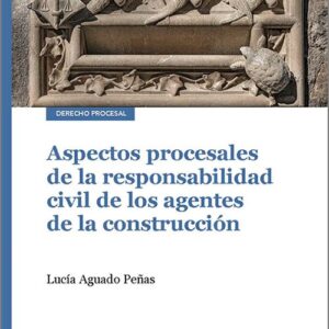 ASPECTOS PROCESALES DE LA RESPONSABILIDAD CIVIL DE LOS AGENTES DE LA CONSTRUCCIÓN.
