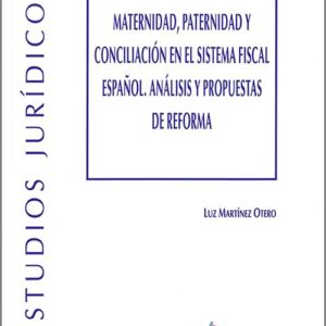 MATERNIDAD, PATERNIDAD Y CONCILIACIÓN EN EL SISTEMA FISCAL ESPAÑOL. Análisis y propuestas de reforma.