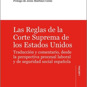 REGLAS DE LA CORTE SUPREMA DE LOS ESTADOS UNIDOS, LAS. Traducción y comentario, desde la perspectiva procesal laboral y de seguridad social española.