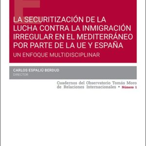 SECURITIZACIÓN DE LA LUCHA CONTRA LA INMIGRACIÓN IRREGULAR EN EL MEDITERRÁNEO POR PARTE DE LA UE Y ESPAÑA, LA. Un enfoque multidisciplinar.