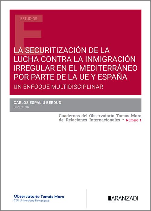 SECURITIZACIÓN DE LA LUCHA CONTRA LA INMIGRACIÓN IRREGULAR EN EL MEDITERRÁNEO POR PARTE DE LA UE Y ESPAÑA, LA. Un enfoque multidisciplinar.