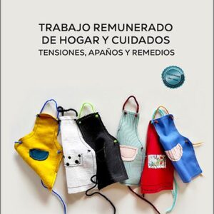 TRABAJO REMUNERADO DEL HOGAR Y CUIDADOS. Tensiones, apaños y remedios.