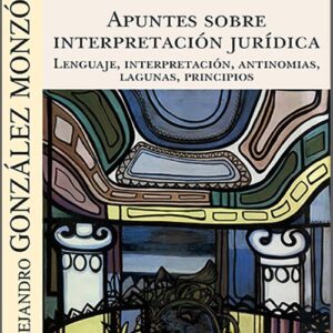 APUNTES SOBRE INTERPRETACIÓN JURÍDICA. Lenguaje, interpretación, antinomias, lagunas, principios.