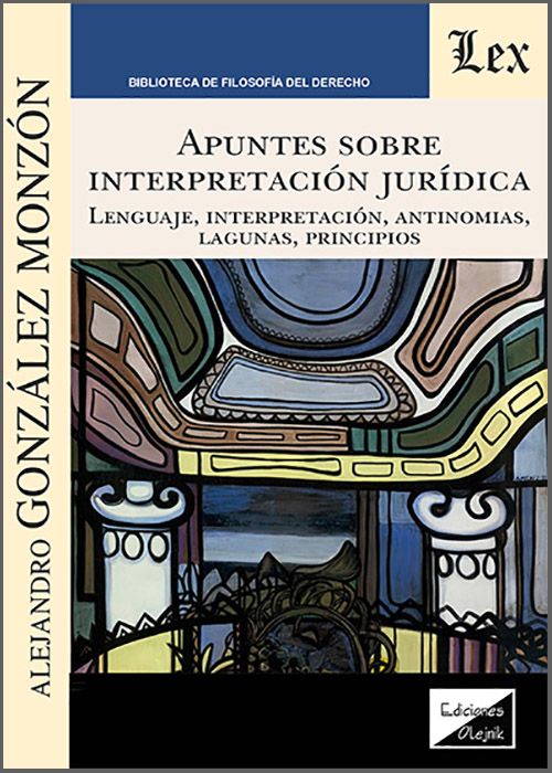 APUNTES SOBRE INTERPRETACIÓN JURÍDICA. Lenguaje, interpretación, antinomias, lagunas, principios.