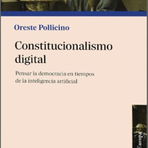 CONSTITUCIONALISMO DIGITAL. Pensar la democracia en tiempos de la inteligencia artificial.