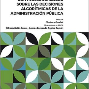 CONTROLES JURÍDICOS SOBRE LAS DECISIONES ALGORÍTMICAS DE LA ADMINISTRACIÓN PÚBLICA.
