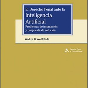 DERECHO PENAL ANTE LA INTELIGENCIA ARTIFICIAL, EL. Problemas de imputación y propuesta de solución.