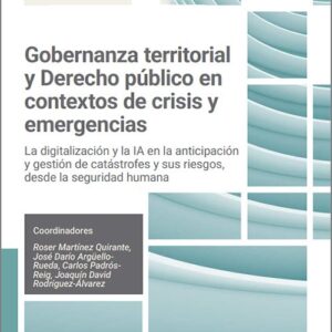 GOBERNANZA TERRITORIAL Y DERECHO PÚBLICO EN CONTEXTOS DE CRISIS Y EMERGENCIAS. La digitalización y la IA en la anticipación y gestión de catástrofes y sus riesgos, desde la seguridad humana.