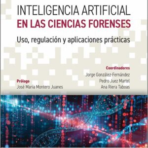 INTELIGENCIA ARTIFICIAL EN LAS CIENCIAS FORENSES. Uso, regulación y aplicaciones prácticas.