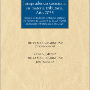 JURISPRUDENCIA CASACIONAL EN MATERIA TRIBUTARIA. AÑO 2025. Estudio de todas las sentencias dictadas en recurso de casación de la LO 7/2015 en materia tributaria en el año 2025.