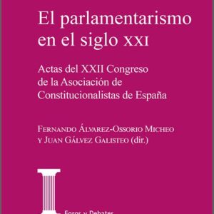 PARLAMENTARISMO EN EL SIGLO XXI, EL. Actas del XXII Congreso de la Asociación de Constitucionalistas de España.