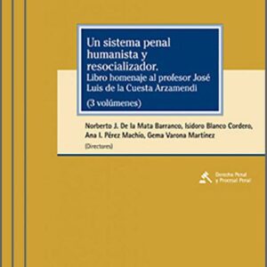 SISTEMA PENAL HUMANISTA Y RESOCIALIZADOR, UN. Libro homenaje al profesor José Luis de la Cuesta Arzamendi. (3 vols.)
