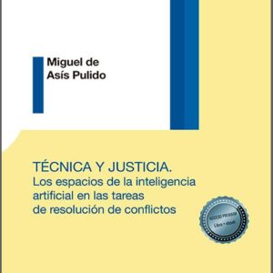 TÉCNICA Y JUSTICIA. Los espacios de la inteligencia artificial en las tareas de resolución de conflictos.