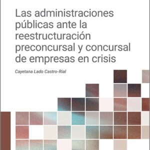 ADMINISTRACIONES PÚBLICAS ANTE LA REESTRUCTURACIÓN PRECONCURSAL Y DE EMPRESAS EN CRISIS, LA.