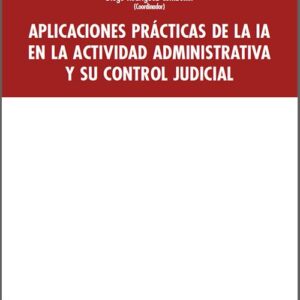 APLICACIONES PRÁCTICAS DE LA IA EN LA ACTIVIDAD ADMINISTRATIVA Y SU CONTROL JUDICIAL.