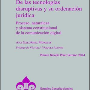 DE LAS TECNOLOGÍAS DISRUPTIVAS Y SU ORDENACIÓN JURÍDICA. Proceso, naturaleza y sistema constitucional de la comunicación digital.