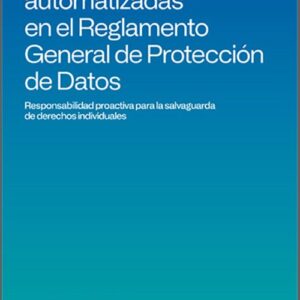 DECISIONES AUTOMATIZADAS EN EL REGLAMENTO GENERAL DE PROTECCIÓN DE DATOS. Responsabilidad proactiva para la salvaguarda de derechos individuales.