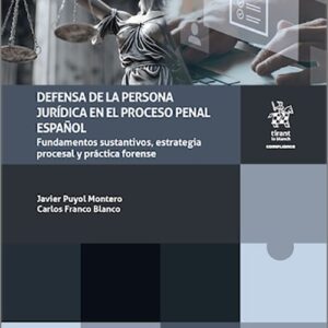 DEFENSA JURÍDICA DE LA PERSONA JURÍDICA EN EL PROCESO PENAL ESPAÑOL. Fundamentos sustantivos, estrategia procesal y práctica forense.