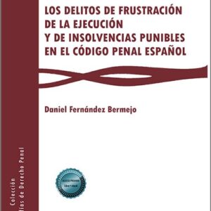 DELITOS DE FRUSTRACIÓN DE LA EJECUCIÓN Y DE INSOLVENCIAS PUNIBLES EN EL CÓDIGO PENAL ESPAÑOL, LOS.
