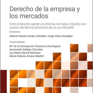 DERECHO DE LA EMPRESA Y LOS MERCADOS. Entre el derecho vigente y la reforma normativa. Estudios con ocasión del décimo aniversario de La Ley Mercantil.