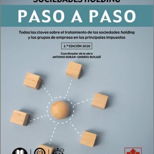 FISCALIDAD DE LAS SOCIEDADES HOLDING PASO A PASO. Todas las claves sobre el tratamiento de las sociedades holding y los grupos de empresa en los principales impuestos. (IBD)