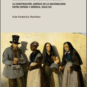 GOBERNAR LA EXTRANJERÍA. La construcción jurídica de la nacionalidad entre España y América, siglo XIX.